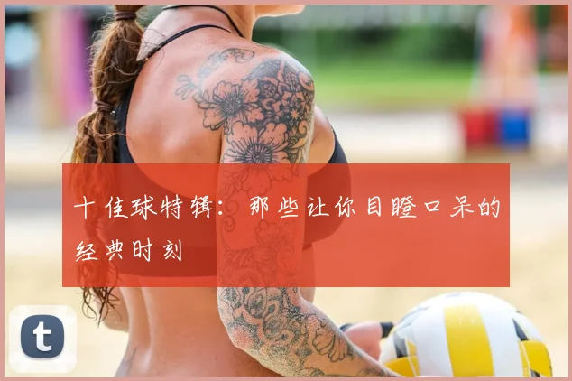 十佳球特辑：那些让你目瞪口呆的经典时刻