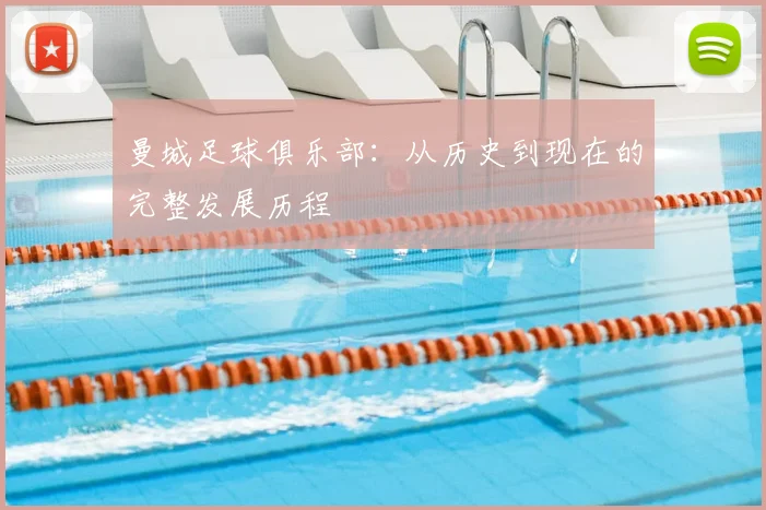 曼城足球俱乐部:从历史到现在的完整发展历程