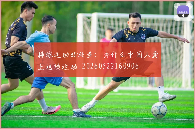 排球运动好处多：为什么中国人爱上这项运动_20260522160906