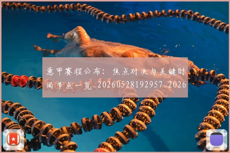 意甲赛程公布:焦点对决与关键时间节点一览_20260528192957_20260723180715