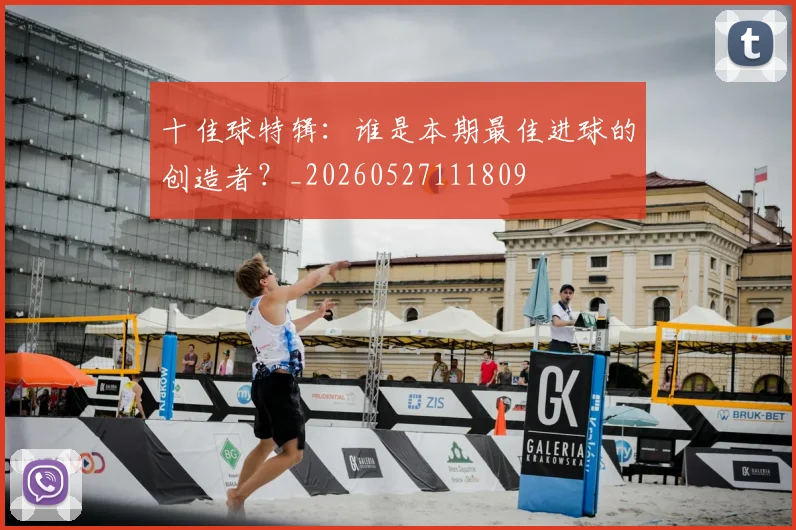 十佳球特辑:谁是本期最佳进球的创造者?_20260527111809