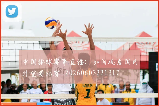 中国排球赛事直播：如何观看国内外重要比赛_20260603221317