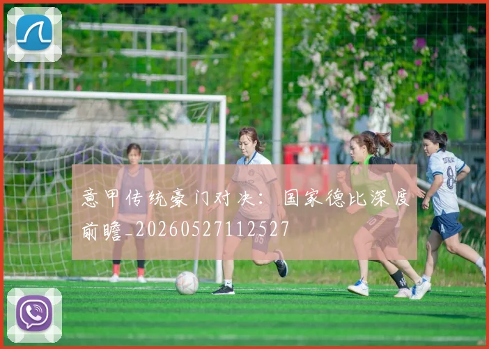意甲传统豪门对决:国家德比深度前瞻_20260527112527