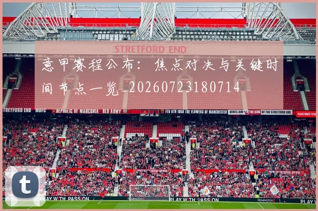意甲赛程公布:焦点对决与关键时间节点一览_20260723180714