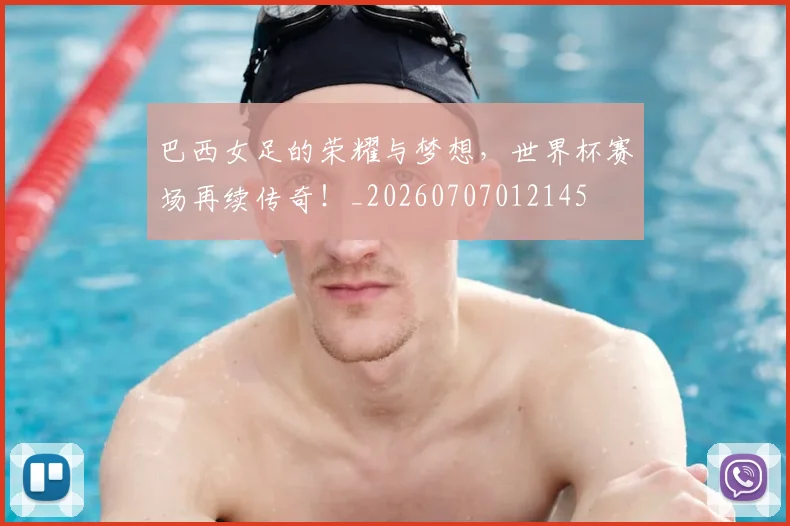 巴西女足的荣耀与梦想，世界杯赛场再续传奇！_20260707012145