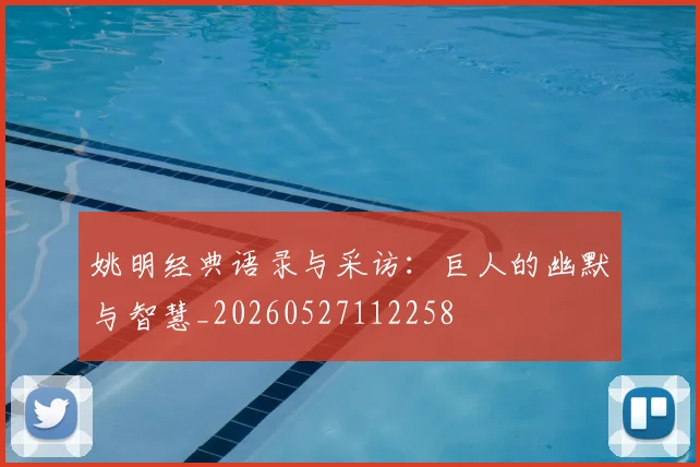 姚明经典语录与采访：巨人的幽默与智慧_20260527112258
